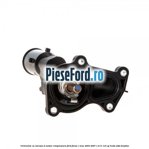 Termostat cu carcasa si senzor temperatura Ford Focus C-Max 2003-2007 1.6 Ti 115 cp HXDA, SIDA benzina