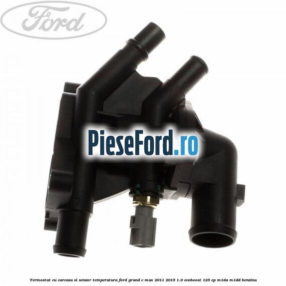 Termostat cu carcasa si senzor temperatura Ford Grand C-Max 2011-2015 1.0 EcoBoost 125 cp