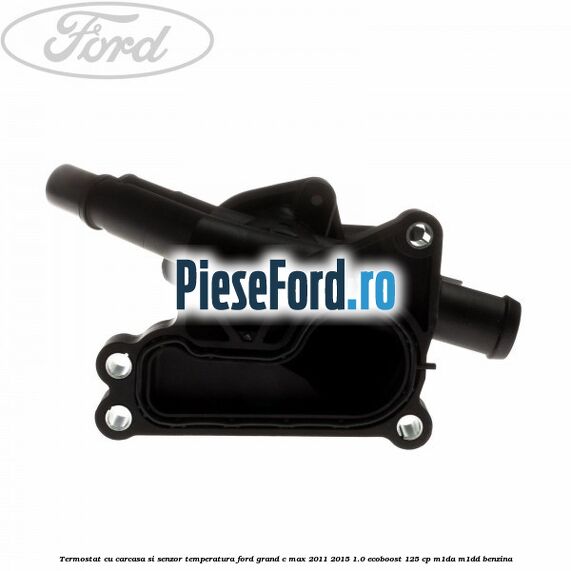 Termostat cu carcasa si senzor temperatura Ford Grand C-Max 2011-2015 1.0 EcoBoost 125 cp Termostat cu carcasa si senzor temperatura Ford Grand C-Max 2011-2015 1.0 EcoBoost 125 cp M1DA, M1DD benzina