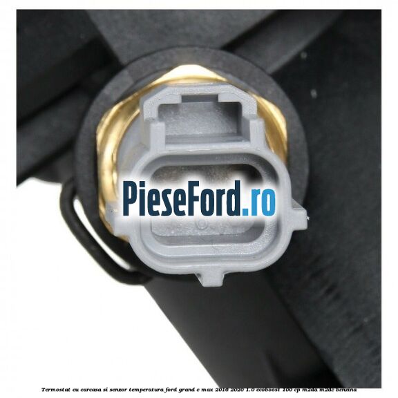 Termostat cu carcasa si senzor temperatura Ford Grand C-Max 2016-2020 1.0 EcoBoost 100 cp M2DA, M2DC benzina