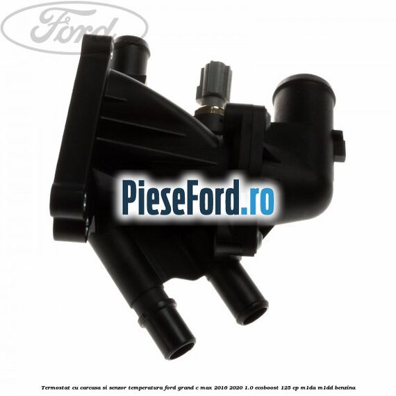 Termostat cu carcasa si senzor temperatura Ford Grand C-Max 2016-2020 1.0 EcoBoost 125 cp M1DA, M1DD benzina