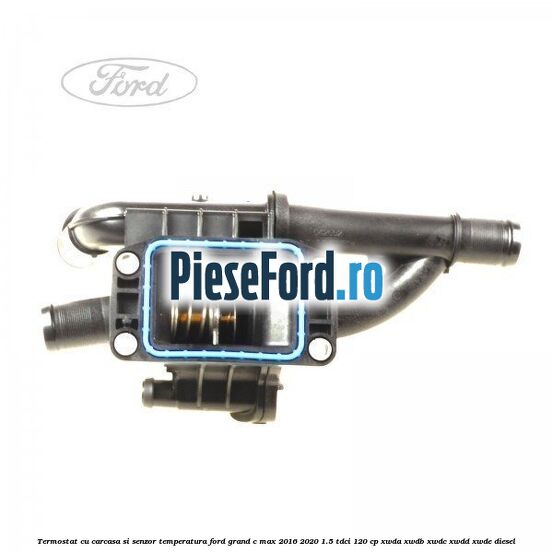 Termostat cu carcasa si senzor temperatura Ford Grand C-Max 2016-2020 1.5 TDCi 120 cp Termostat cu carcasa si senzor temperatura Ford Grand C-Max 2016-2020 1.5 TDCi 120 cp XWDA, XWDB, XWDC, XWDD, XWDE diesel