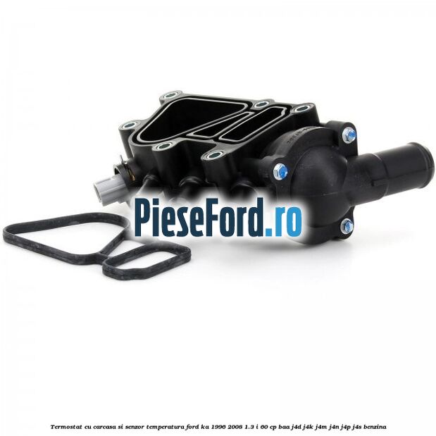 Termostat cu carcasa si senzor temperatura Ford Ka 1996-2008 1.3 i 60 cp Termostat cu carcasa si senzor temperatura Ford Ka 1996-2008 1.3 i 60 cp BAA, J4D, J4K, J4M, J4N, J4P, J4S benzina