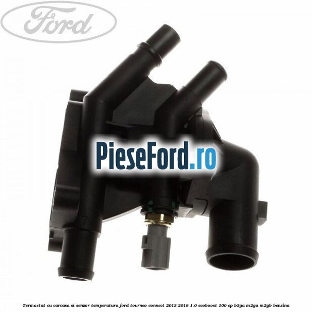 Termostat cu carcasa si senzor temperatura Ford Tourneo Connect 2013-2018 1.0 EcoBoost 100 cp B3GA, M2GA, M2GB benzina