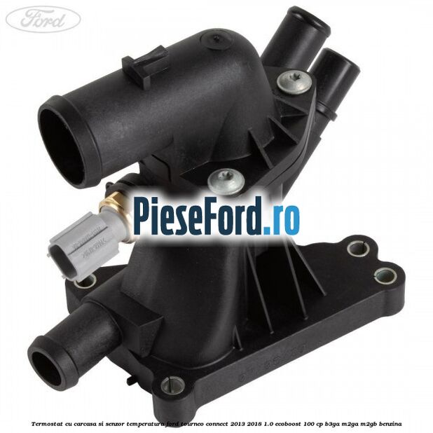 Termostat cu carcasa si senzor temperatura Ford Tourneo Connect 2013-2018 1.0 EcoBoost 100 cp B3GA, M2GA, M2GB benzina