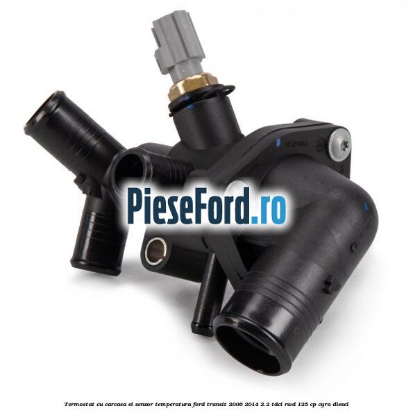 Termostat cu carcasa si senzor temperatura Ford Transit 2006-2014 2.2 TDCi RWD 125 cp CYRA diesel