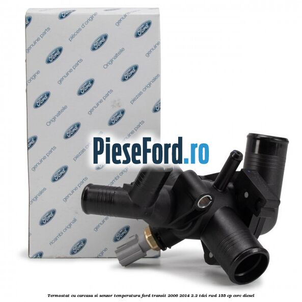 Termostat cu carcasa si senzor temperatura Ford Transit 2006-2014 2.2 TDCi RWD 155 cp Termostat cu carcasa si senzor temperatura Ford Transit 2006-2014 2.2 TDCi RWD 155 cp CVRC diesel