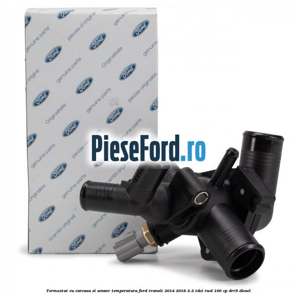 Termostat cu carcasa si senzor temperatura Ford Transit 2014-2018 2.2 TDCi RWD 100 cp Termostat cu carcasa si senzor temperatura Ford Transit 2014-2018 2.2 TDCi RWD 100 cp DRR5 diesel