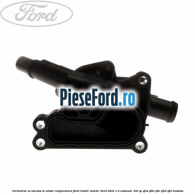 Termostat cu carcasa si senzor temperatura Ford Transit Courier 2014-2018 1.0 EcoBoost 100 cp SFCA, SFCB, SFCC, SFCD, SFCE benzina