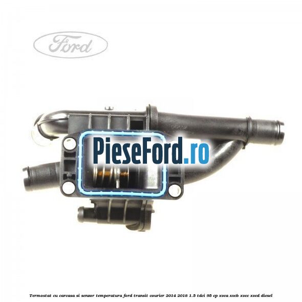 Termostat cu carcasa si senzor temperatura Ford Transit Courier 2014-2018 1.5 TDCi 95 cp XVCA, XVCB, XVCC, XVCD diesel