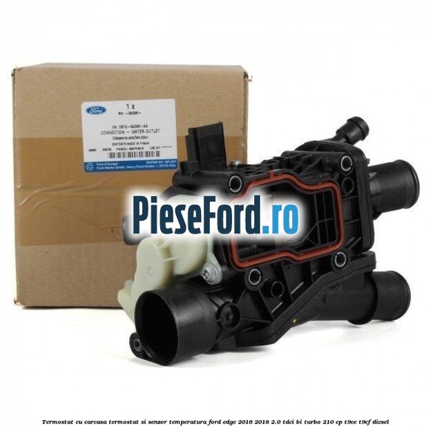 Termostat cu carcasa termostat si senzor temperatura Ford Edge 2016-2018 2.0 TDCi Bi-Turbo 210 cp T9CE, T9CF diesel