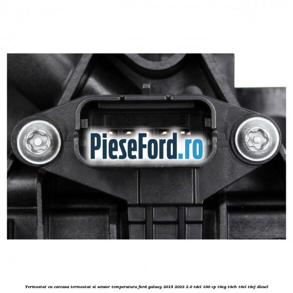 Termostat cu carcasa termostat si senzor temperatura Ford Galaxy 2015-2023 2.0 TDCi 180 cp T8CG, T8CH, T8CI, T8CJ diesel
