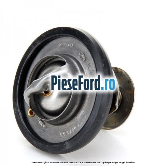 Termostat Ford Tourneo Connect 2013-2018 1.0 EcoBoost 100 cp Termostat Ford Tourneo Connect 2013-2018 1.0 EcoBoost 100 cp B3GA, M2GA, M2GB benzina