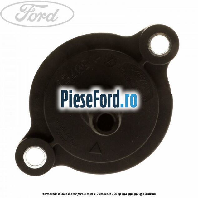 Termostat in bloc motor Ford B-Max 1.0 EcoBoost 100 cp SFJA, SFJB, SFJC, SFJD benzina