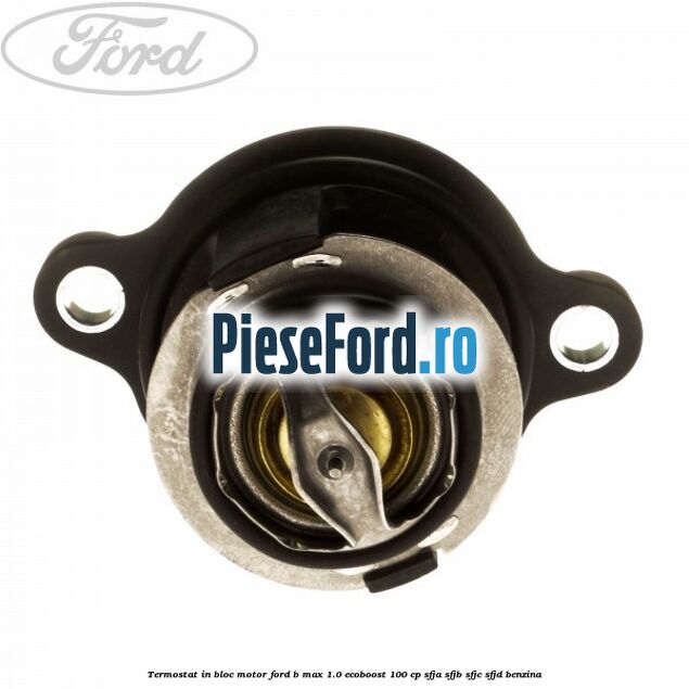 Termostat in bloc motor Ford B-Max 1.0 EcoBoost 100 cp SFJA, SFJB, SFJC, SFJD benzina