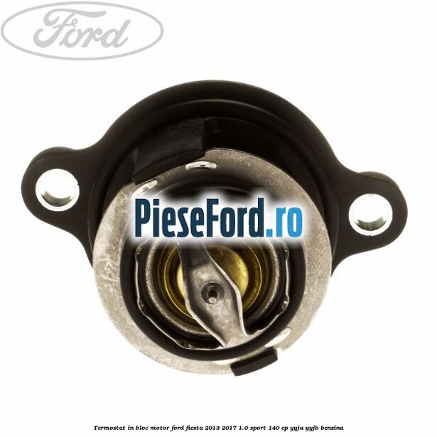 Termostat in bloc motor Ford Fiesta 2013-2017 1.0 Sport 140 cp YYJA, YYJB benzina