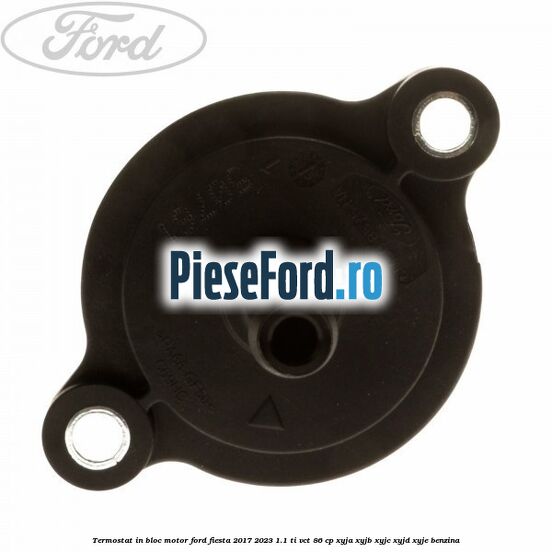Termostat in bloc motor Ford Fiesta 2017-2023 1.1 Ti-VCT 86 cp XYJA, XYJB, XYJC, XYJD, XYJE benzina