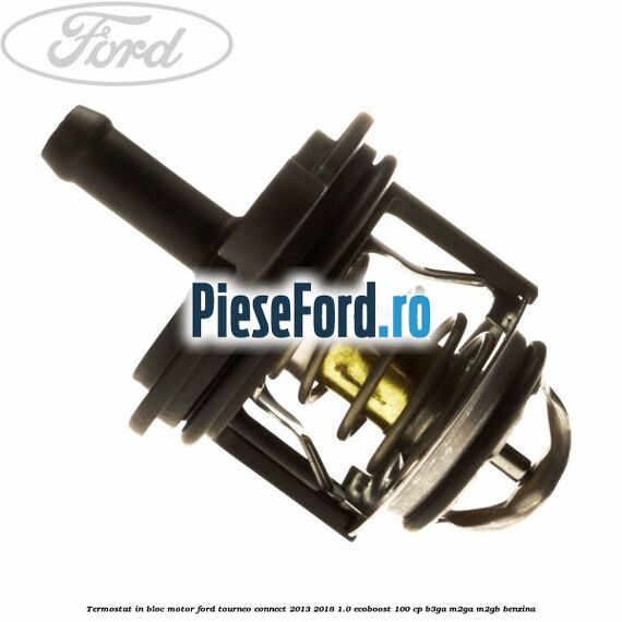 Termostat in bloc motor Ford Tourneo Connect 2013-2018 1.0 EcoBoost 100 cp B3GA, M2GA, M2GB benzina