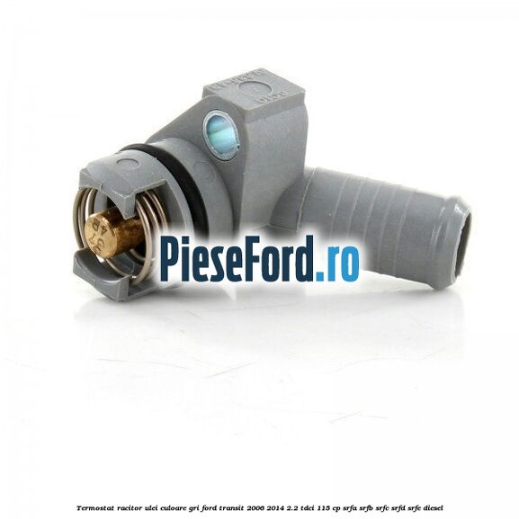 Termostat, racitor ulei culoare gri Ford Transit 2006-2014 2.2 TDCi 115 cp SRFA, SRFB, SRFC, SRFD, SRFE diesel