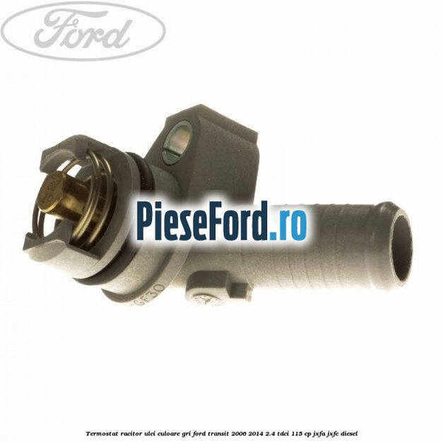 Termostat, racitor ulei culoare gri Ford Transit 2006-2014 2.4 TDCi 115 cp JXFA, JXFC diesel