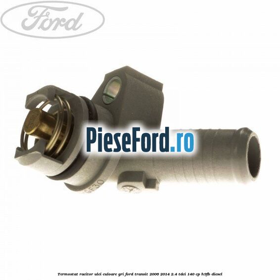 Termostat, racitor ulei culoare gri Ford Transit 2006-2014 2.4 TDCi 140 cp H9FB diesel