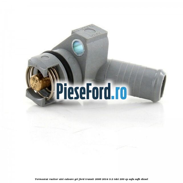 Termostat, racitor ulei culoare gri Ford Transit 2006-2014 3.2 TDCi 200 cp SAFA, SAFB diesel