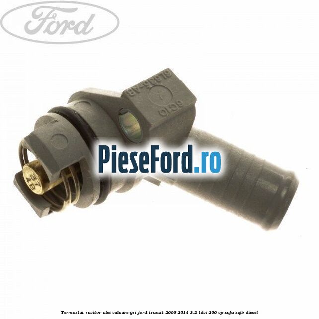 Termostat, racitor ulei culoare gri Ford Transit 2006-2014 3.2 TDCi 200 cp SAFA, SAFB diesel