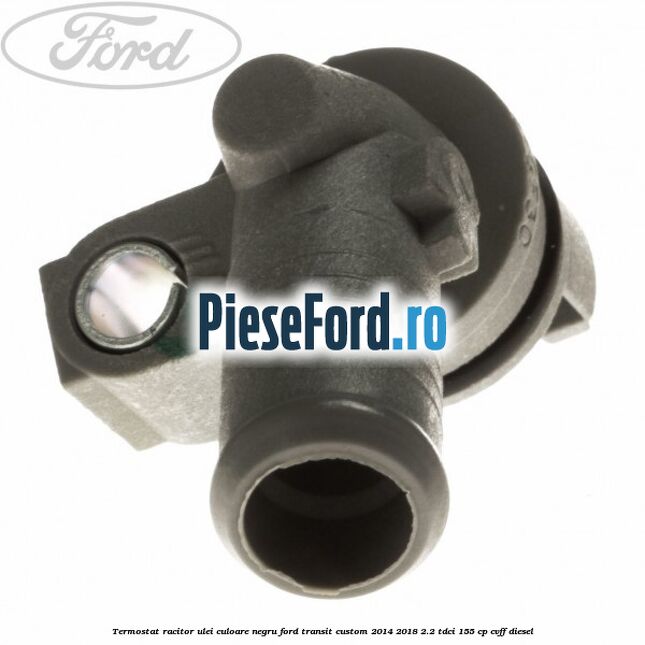 Termostat, racitor ulei culoare negru Ford Transit Custom 2014-2018 2.2 TDCi 155 cp CVFF diesel