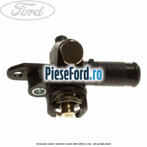 Termostat racitor ulei Ford Transit 2000-2006 2.4 TDE  125 cp DOFA diesel