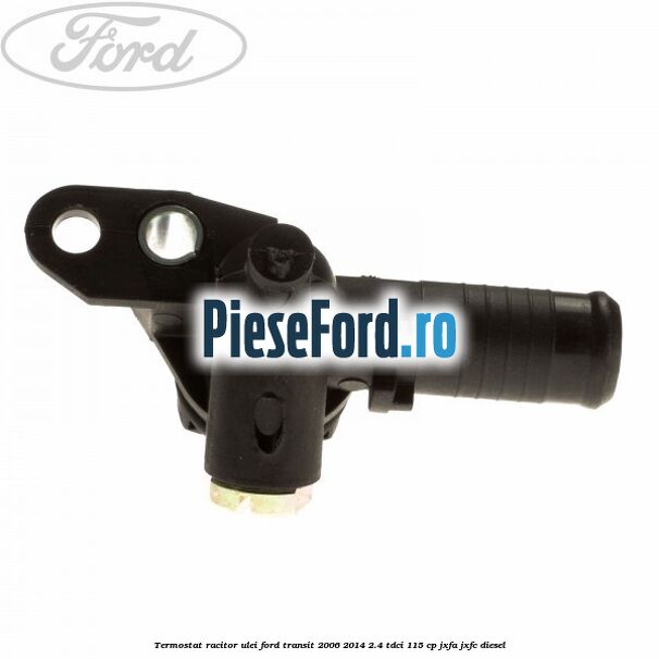 Termostat racitor ulei Ford Transit 2006-2014 2.4 TDCi 115 cp Termostat racitor ulei Ford Transit 2006-2014 2.4 TDCi 115 cp JXFA, JXFC diesel