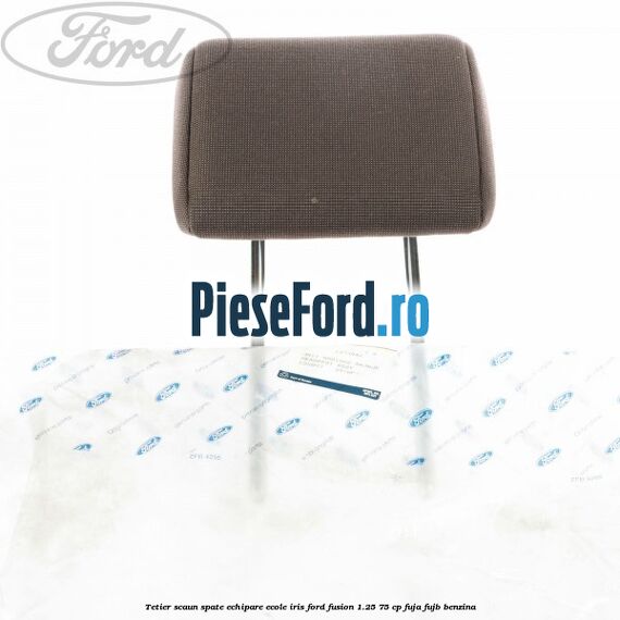 Tetier scaun spate echipare ecole iris Ford Fusion 1.25 75 cp FUJA, FUJB benzina