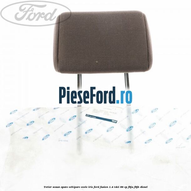 Tetier scaun spate echipare ecole iris Ford Fusion 1.4 TDCi 68 cp F6JA, F6JB diesel