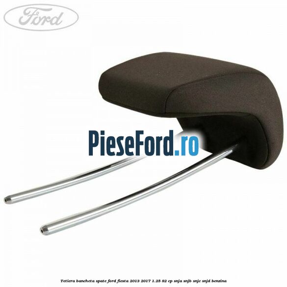 Tetiera bancheta spate Ford Fiesta 2013-2017 1.25 82 cp SNJA, SNJB, SNJC, SNJD benzina