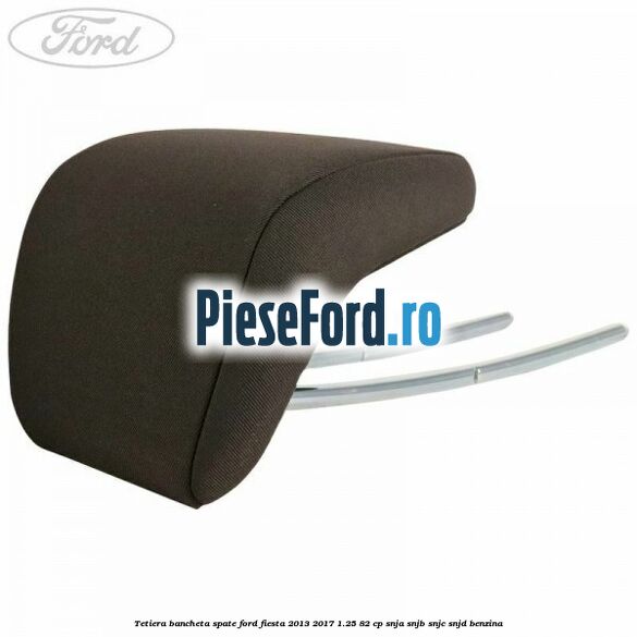 Tetiera bancheta spate Ford Fiesta 2013-2017 1.25 82 cp SNJA, SNJB, SNJC, SNJD benzina
