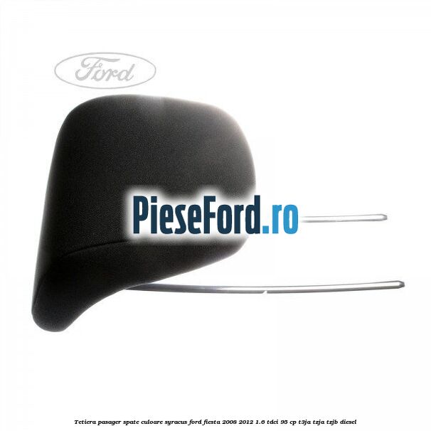 Tetiera pasager spate culoare syracus Ford Fiesta 2008-2012 1.6 TDCi 95 cp T3JA, TZJA, TZJB diesel
