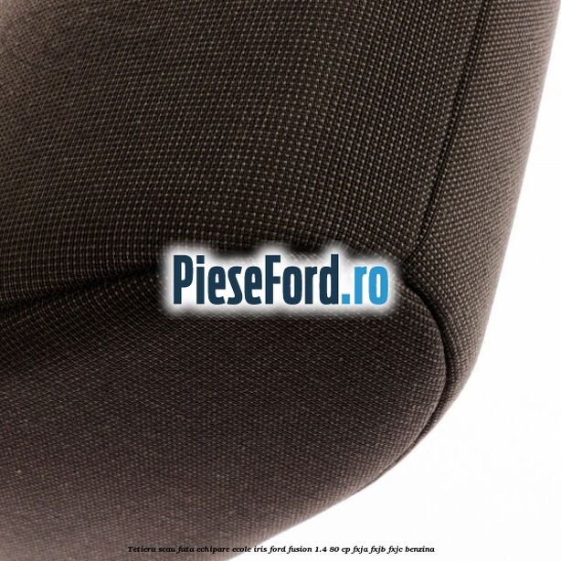 Tetiera scau fata echipare ecole iris Ford Fusion 1.4 80 cp FXJA, FXJB, FXJC benzina