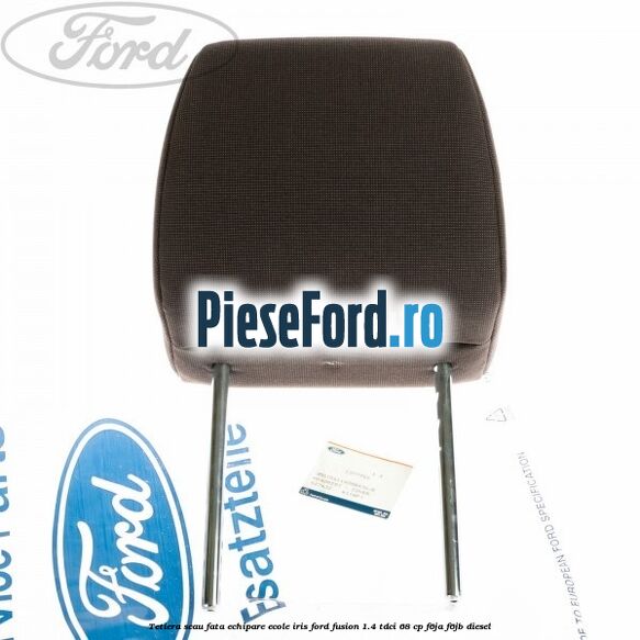 Tetiera scau fata echipare ecole iris Ford Fusion 1.4 TDCi 68 cp F6JA, F6JB diesel