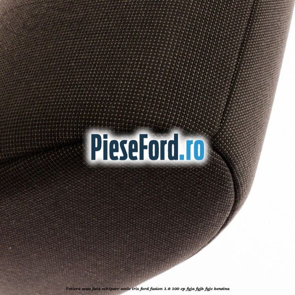 Tetiera scau fata echipare ecole iris Ford Fusion 1.6 100 cp Tetiera scau fata echipare ecole iris Ford Fusion 1.6 100 cp FYJA, FYJB, FYJC benzina