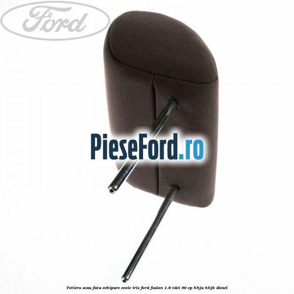 Tetiera scau fata echipare ecole iris Ford Fusion 1.6 TDCi 90 cp HHJA, HHJB diesel