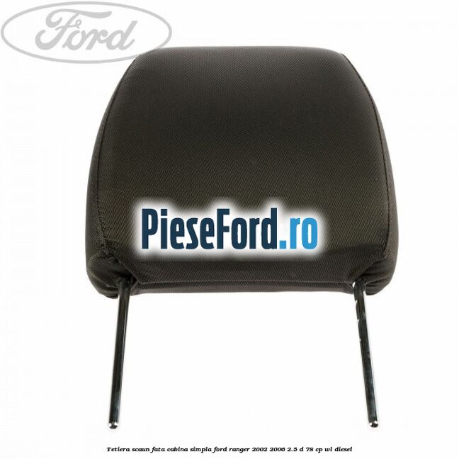 Tetiera scaun fata cabina simpla Ford Ranger 2002-2006 2.5 D 78 cp WL diesel