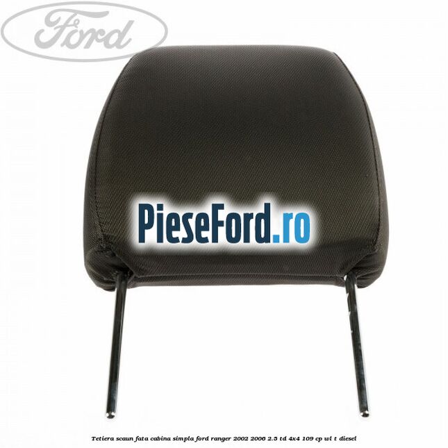 Tetiera scaun fata cabina simpla Ford Ranger 2002-2006 2.5 TD 4x4 109 cp WL-T diesel