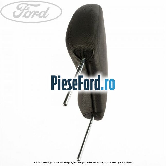 Tetiera scaun fata cabina simpla Ford Ranger 2002-2006 2.5 TD 4x4 109 cp WL-T diesel