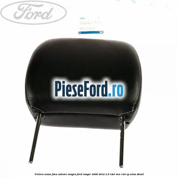 Tetiera scaun fata culoare neagra Ford Ranger 2006-2012 2.5 TDCi 4x4 143 cp WLAA diesel