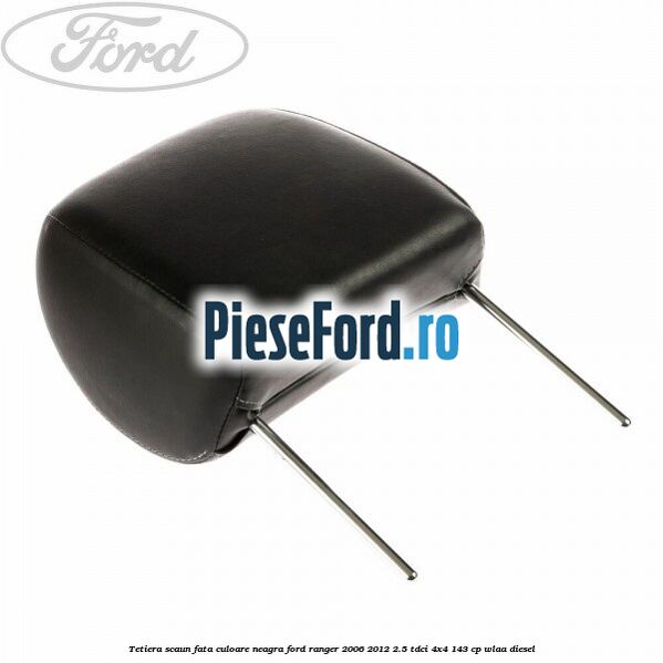 Tetiera scaun fata culoare neagra Ford Ranger 2006-2012 2.5 TDCi 4x4 143 cp WLAA diesel