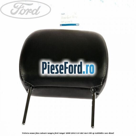 Tetiera scaun fata culoare neagra Ford Ranger 2006-2012 3.0 TDCi 4x4 156 cp MD30DITC, WEC diesel