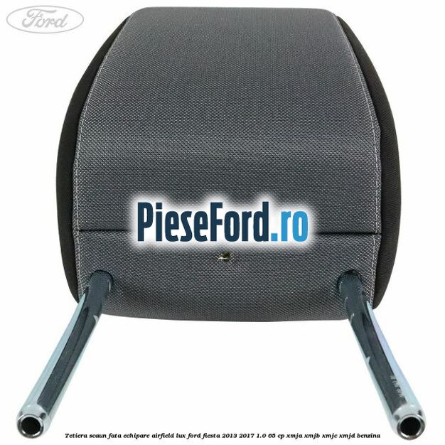 Tetiera scaun fata echipare airfield lux Ford Fiesta 2013-2017 1.0 65 cp XMJA, XMJB, XMJC, XMJD benzina