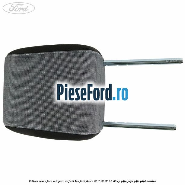 Tetiera scaun fata echipare airfield lux Ford Fiesta 2013-2017 1.0 80 cp P4JA, P4JB, P4JC, P4JD benzina