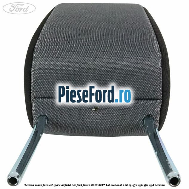 Tetiera scaun fata echipare airfield lux Ford Fiesta 2013-2017 1.0 EcoBoost 100 cp SFJA, SFJB, SFJC, SFJD benzina