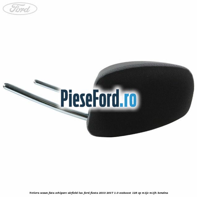 Tetiera scaun fata echipare airfield lux Ford Fiesta 2013-2017 1.0 EcoBoost 125 cp M1JE, M1JH benzina