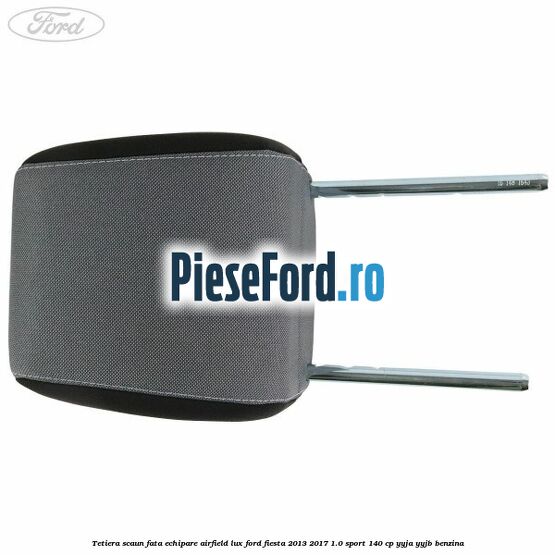 Tetiera scaun fata echipare airfield lux Ford Fiesta 2013-2017 1.0 Sport 140 cp YYJA, YYJB benzina